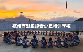 杭州西湖正规青少年特训学校