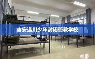 吉安遂川少年封闭管教学校