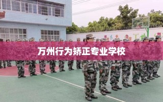 万州行为矫正专业学校