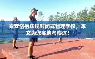 泰安岱岳正规封闭式管理学校，本文为您实地考察过！