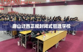 唐山迁西正规封闭式管理学校