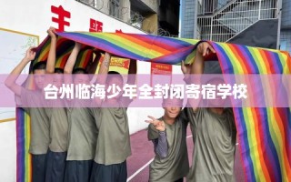 台州临海少年全封闭寄宿学校