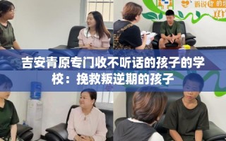 吉安青原专门收不听话的孩子的学校：挽救叛逆期的孩子