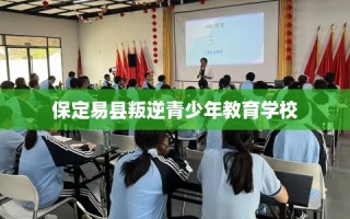 保定易县叛逆青少年教育学校