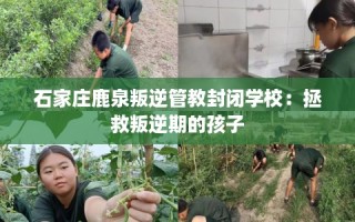 石家庄鹿泉叛逆管教封闭学校：拯救叛逆期的孩子