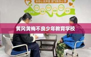 黄冈黄梅不良少年教育学校