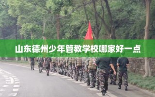 山东德州少年管教学校哪家好一点