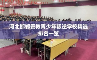 河北邯郸管教青少年叛逆学校精选排名一览