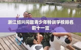 浙江绍兴问题青少年特训学校排名前十一览