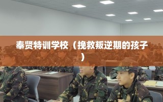 奉贤特训学校（挽救叛逆期的孩子）