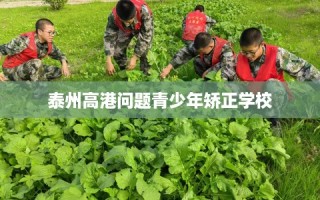 泰州高港问题青少年矫正学校
