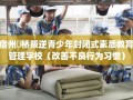 宿州埇桥叛逆青少年封闭式素质教育管理学校（改善不良行为习惯）