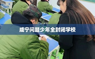 咸宁问题少年全封闭学校