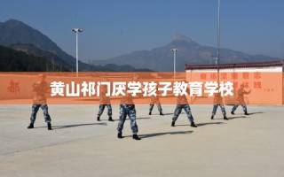 黄山祁门厌学孩子教育学校