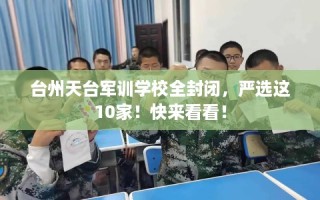 台州天台军训学校全封闭，严选这10家！快来看看！