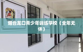 烟台龙口青少年训练学校（全年无休）