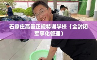 石家庄高邑正规特训学校（全封闭军事化管理）