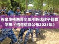 石家庄桥西青少年不听话孩子管教学校（招生信息公布2025年）