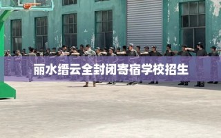 丽水缙云全封闭寄宿学校招生