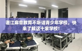 湛江麻章教育不听话青少年学校，快来了解这十家学校!