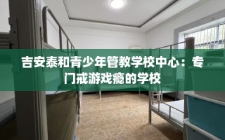 吉安泰和青少年管教学校中心：专门戒游戏瘾的学校