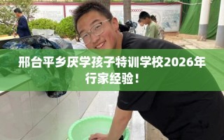 邢台平乡厌学孩子特训学校2026年行家经验！