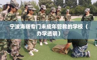 宁波海曙专门未成年管教的学校（办学透明）