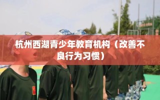 杭州西湖青少年教育机构（改善不良行为习惯）