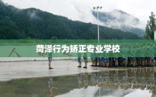 菏泽行为矫正专业学校