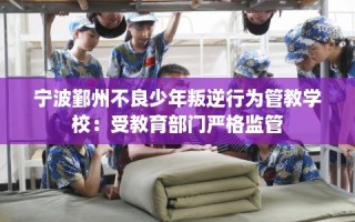 宁波鄞州不良少年叛逆行为管教学校：受教育部门严格监管