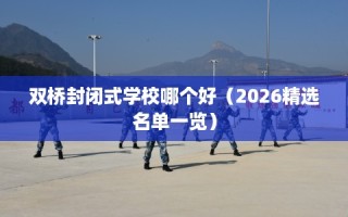 双桥封闭式学校哪个好（2026精选名单一览）