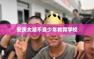 安庆太湖不良少年教育学校