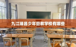 九江瑞昌少年管教学校有哪些