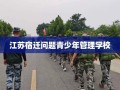 江苏宿迁问题青少年管理学校