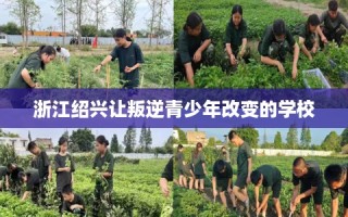 浙江绍兴让叛逆青少年改变的学校