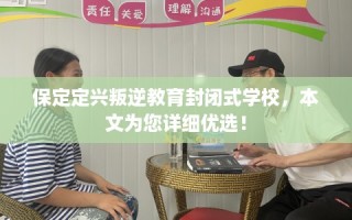 保定定兴叛逆教育封闭式学校，本文为您详细优选！