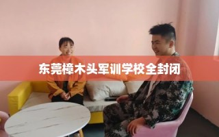 东莞樟木头军训学校全封闭