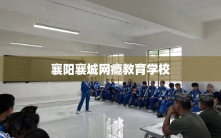 襄阳襄城网瘾教育学校