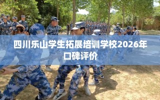 四川乐山学生拓展培训学校2026年口碑评价