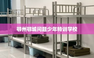 鄂州鄂城问题少年特训学校