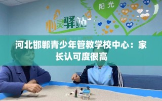 河北邯郸青少年管教学校中心：家长认可度很高