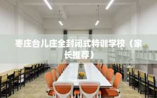 枣庄台儿庄全封闭式特训学校（家长推荐）