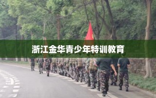 浙江金华青少年特训教育