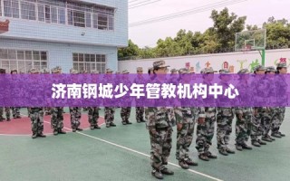 济南钢城少年管教机构中心