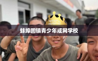 蚌埠固镇青少年戒网学校