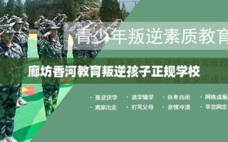 廊坊香河教育叛逆孩子正规学校