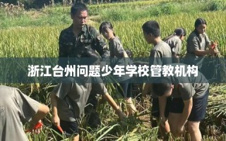 浙江台州问题少年学校管教机构