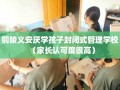 铜陵义安厌学孩子封闭式管理学校（家长认可度很高）