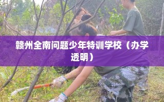 赣州全南问题少年特训学校（办学透明）