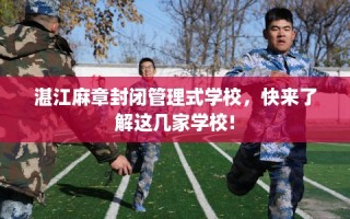湛江麻章封闭管理式学校，快来了解这几家学校!